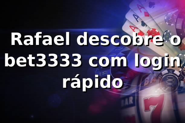 💻 Rafael descobre o bet3333 com login rápido