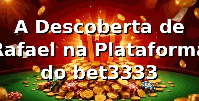 A Descoberta de Rafael na Plataforma do bet3333 🎰