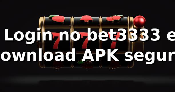 ✅ Login no bet3333 e download APK seguro